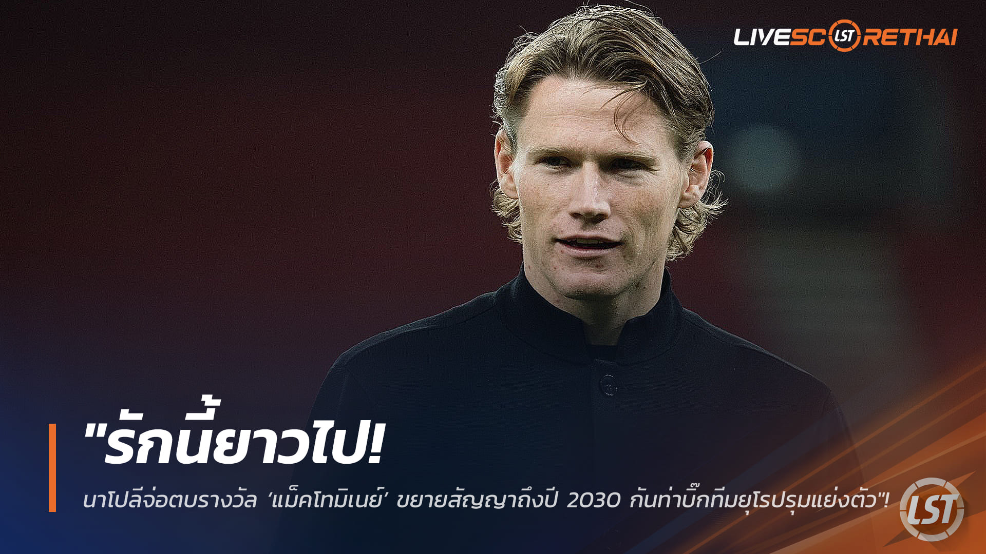 ข่าวฟุตบอล วันศุกร์ ที่ 6 กุมพาพันธ์ 2568 : "รักนี้ยาวไป! นาโปลีจ่อตบรางวัล ‘แม็คโทมิเนย์’ ขยายสัญญาถึงปี 2030 กันท่าบิ๊กทีมยุโรปรุมแย่งตัว"!